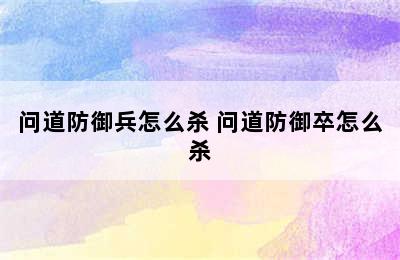 问道防御兵怎么杀 问道防御卒怎么杀